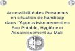 Accessibilité des Personnes en situation de handicap dans lApprovisionnement en Eau Potable, Hygiène et Assainissement au Mali