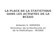 LA PLACE DE LA STATISTIQUE DANS LES ACTIVITES DE LA BCEAO Antonin S. DOSSOU Directeur de la Recherche et de la Statistique - BCEAO