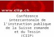 Conférence intercantonale de linstruction publique de la Suisse romande et du Tessin (CIIP) Secrétariat général - Neuchâtel
