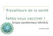 Travailleurs de la santé : faites-vous vacciner ! Grippe pandémique A(H1N1) Automne 2009