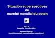 Situation et perspectives du marché mondial du coton AFCOT Deauville, 6 octobre 2011 Armelle GRUERE Comité Consultatif International du Coton (ICAC)