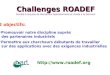Challenges ROADEF Société Française de Recherche Opérationnelle et dAide à la Décision 2 objectifs: Promouvoir notre discipline auprès des partenaires