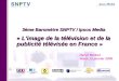 1 3ème Baromètre SNPTV / Ipsos Media « Limage de la télévision et de la publicité télévisée en France » Hervé Barbot Jeudi 13 janvier 2005