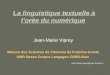 La linguistique textuelle à lorée du numérique Jean-Marie Viprey Maison des Sciences de lHomme de Franche-Comté UMR Bases Corpus Langages CNRS-Nice jean-marie.viprey@univ-fcomte.fr