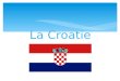 La Croatie. La Croatie est un pays de lEurope du Sud, a une superficie de 56 542 km 2 et une population de 4 407 000 habitants. La capitale du pays est