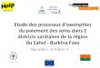 Etude des processus dexemption du paiement des soins dans 2 districts sanitaires de la région du Sahel - Burkina Faso Queuille L. & Ridde V. MINISTERE