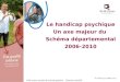 Pôle action sociale du Conseil général - Direction PA-PH Le handicap psychique Un axe majeur du Schéma départemental 2006-2010