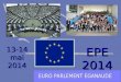 13-14 mai 2014 EPE 2014. Pourquoi lEuro Parlement Eganaude ? Rendre accessible le fonctionnement des institutions européennes sous la forme dun vaste