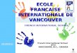 2010/2011 French International School EFIV VANCOUVER, B.C., CANADA ECOLE FRANCAISE INTERNATIONALE DE VANCOUVER FRENCH INTERNATIONAL SCHOOL