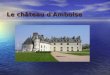 Le château d'Amboise. Construite sur un promontoire rocheux dominant la ville d'Amboise et la Loire, cette ancienne forteresse médiévale a conservé de