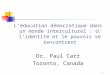 1 Léducation démocratique dans un monde interculturel : o j lidentité et le pouvoir se rencontrent Dr. Paul Carr Toronto, Canada