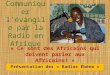 Communiquer lévangile par la Radio en Afrique Présentation des « Radios Ébène » « Ce sont des Africains qui doivent parler aux Africains! »