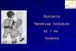 Dyslexie Handicap Scolaire et / ou Talents. Propositions Définitions, caractéristiques Définitions, caractéristiques Le cerveau humain Le cerveau humain