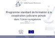 Slide 1/32 © copyright Programme standard de formation à la coopération judiciaire pénale dans lUnion européenne Version : 3.0 Dernière modification :