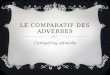 LE COMPARATIF DES ADVERBES Comparing adverbs. POUR COMPARER, IL FAUT: Sujet 1 + verbe +plus/moins/aussi + adverbe + que + sujet 2 Mario court plus vite