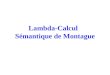 Lambda-Calcul Sémantique de Montague. Plan Introduction au lambda-calcul 1- Lambda Calcul non typé 2- Lambda Calcul simplement typé 3- Propriétés du lambda-calcul