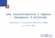 Une transformation simpose : changeons dattitude Présentation à lAssociation médicale du Québec Le 4 avril 2009