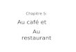 Chapitre 5: Au café et Au restaurant. Les Français adorent manger. Bon appétit!