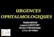 URGENCES OPHTALMOLOGIQUES Martial MERCIE Martial MERCIE Laurent CURUTCHET Service dOphtalmologie C.H.U. de Poitiers