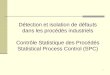 1 Détection et isolation de défauts dans les procédés industriels Contrôle Statistique des Procédés Statistical Process Control (SPC)