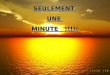 SEULEMENTUNE MINUTE !!!!! SEULEMENT UNE MINUTE !!!!!