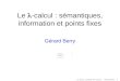 Le -calcul : sémantiques, information et points fixes Gérard Berry Collège de France Chaire Informatique et sciences numériques Cours 3, 9 décembre 2009