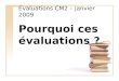 Évaluations CM2 – janvier 2009 Pourquoi ces évaluations ?