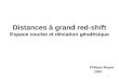 1 Distances à grand red-shift Espace courbe et déviation géodésique Philippe Magne 2004