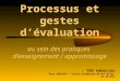 Processus et gestes dévaluation au sein des pratiques denseignement / apprentissage - IEN Ambérieu Marc PROUCHET - Centre Académique Michel Delay 05-10-2011