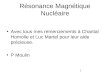 1 Résonance Magnétique Nucléaire Avec tous mes remerciements à Chantal Homolle et Luc Martel pour leur aide précieuse. P Moulin