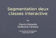 Segmentation deux classes interactive Par Francis Brissette Guillaume Comeau Université de Sherbrooke 3 décembre 2007