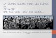 LA GRANDE GUERRE POUR LES ÉLÈVES DE PRIMAIRE : UNE HISTOIRE, DES HISTOIRES... Musée de la Grande Guerre – Inspection Académique de Seine-et-Marne - CRDP