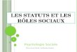 LES STATUTS ET LES RÔLES SOCIAUX Psychologie Sociale 1 Pierre-Louis Grard / Guillaume Cardoso