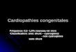 Cardiopathies congenitales Fréquence: 0,5 -1,5% nouveau-né vivre Classification: avec shunt – cyanogènes Classification: avec shunt – cyanogènes - cyanogènes