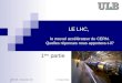 CEPULB - 9 décembre 2008C. Vander Velde 1 LE LHC, le nouvel accélérateur du CERN. Quelles réponses nous apportera-t-il? 1 ère partie