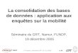 DEST J-P Hubert, Séminaire GRT 19 / 12 /20051/ 36 La consolidation des bases de données : application aux enquêtes sur la mobilité Séminaire du GRT, Namur,