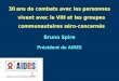 30 ans de combats avec les personnes vivant avec le VIH et les groupes communautaires séro-concernés Bruno Spire Président de AIDES