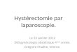 Hystérectomie par laparoscopie. Le 23 Janvier 2012 DES gynécologie obstétrique 4 ème année. Grégoire Miailhe, interne