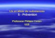 Us et abus de substances 5 - Prévention Professeur Philippe Corten ULB