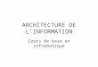 ARCHITECTURE DE LINFORMATION Cours de base en informatique