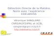 Détection Directe de la Matière Noire avec lexpérience EDELWEISS Véronique SANGLARD CNRS/IN2P3/IPNL et UCBL sanglard@ipnl.in2p3.fr 