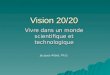 Vision 20/20 Vivre dans un monde scientifique et technologique Jacques Allard, Ph.D