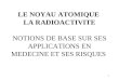 1 LE NOYAU ATOMIQUE LA RADIOACTIVITE NOTIONS DE BASE SUR SES APPLICATIONS EN MEDECINE ET SES RISQUES