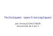 Techniques spectroscopiques par Arnaud GAUTHIER Université de Lille 1