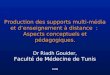 Production des supports multi-média et denseignement à distance : Aspects conceptuels et pédagogiques. Dr Riadh Gouider, Faculté de Médecine de Tunis 2006