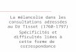 La mélancolie dans les consultations adressées au Dr Tissot (1760-1797) Spécificités et difficultés liées à cette forme de correspondance
