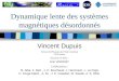 Dynamique lente des systèmes magnétiques désordonnés Vincent Dupuis Collaborations : M. Alba, F. Bert, J.-P. Bouchaud, J. Hammann, L. Le Pape H. Aruga-Katori,