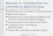 Mikhaïl Bourezg - Tous droits réservés Session 1: Introduction au commerce électronique Définition du commerce électronique Bref historique Évolution du