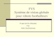 FVS Système de vision globale pour robots footballeurs Projet de fin détudes Par Félix Duchesneau