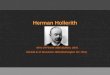 Herman Hollerith Né le 24 Février 1860 (Buffalo, USA) Décédé le 17 Novembre 1929 (Washington DC, USA)